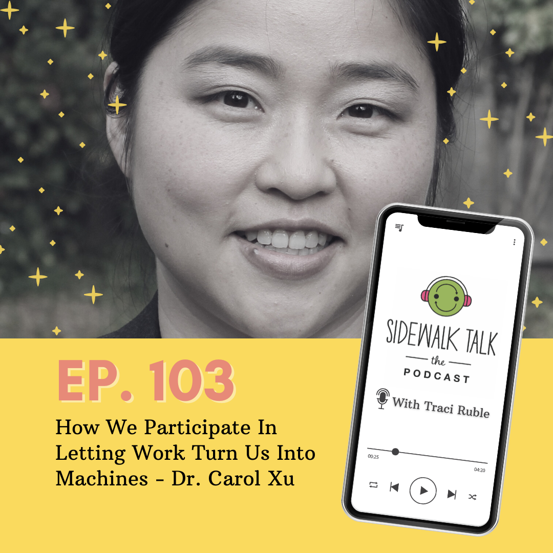 How We Participate In Letting Work Turn Us Into Machines - with Dr. Carol Xu — Sidewalk Talk